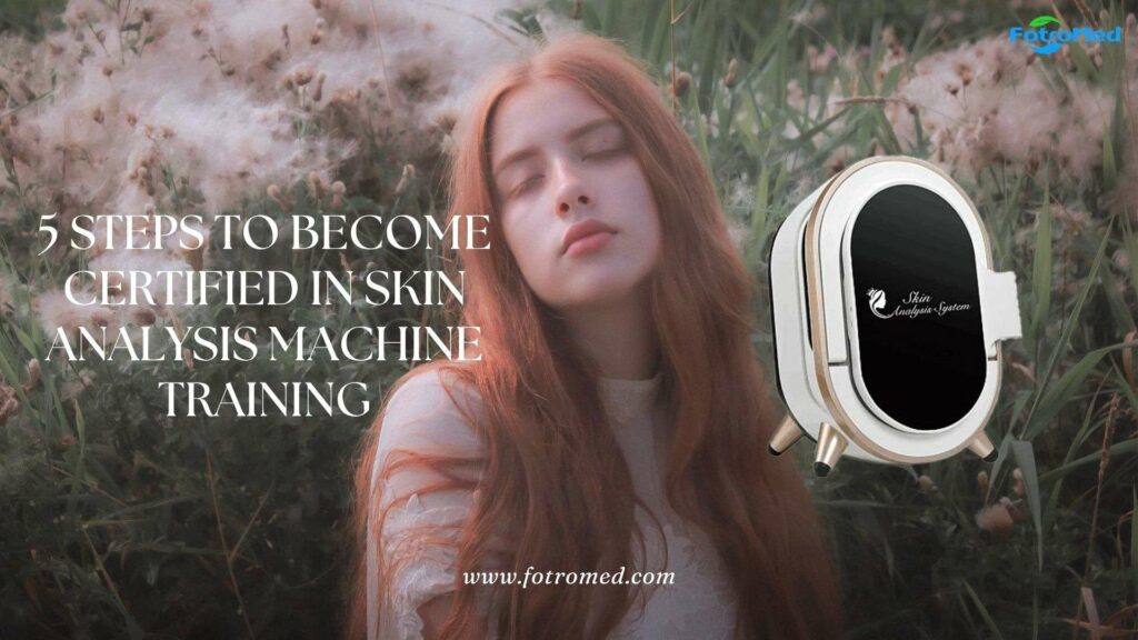 5 Steps to Become Certified in Skin Analysis Machine Training