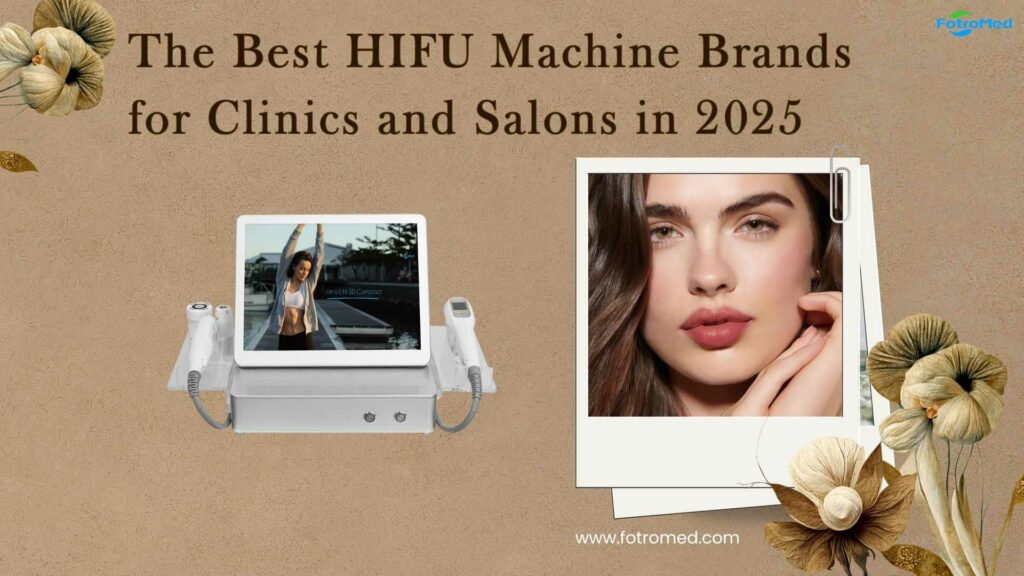 The Best HIFU Machine Brands for Clinics and Salons in 2025